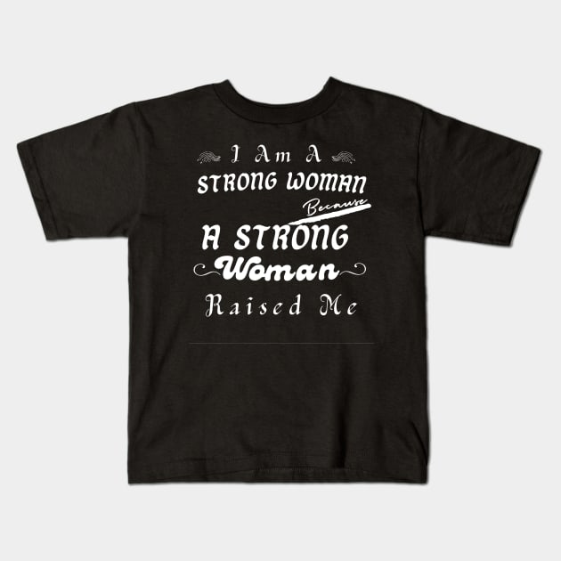 I Am A Strong Woman Because A Strong Mom Raised Me Kids T-Shirt by YourSymphony